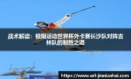 战术解读：极限运动世界杯外卡赛长沙队对阵吉林队的制胜之道