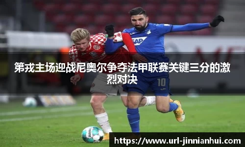 第戎主场迎战尼奥尔争夺法甲联赛关键三分的激烈对决