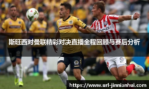 斯旺西对曼联精彩对决直播全程回顾与赛后分析