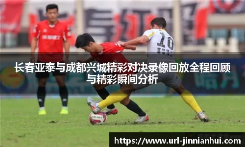 长春亚泰与成都兴城精彩对决录像回放全程回顾与精彩瞬间分析